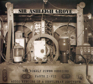 Sir Ashleigh Grove – The Nimply Power Sessions Parts I - VII Audio Memoirs Of A Gentleman Aesthete CD